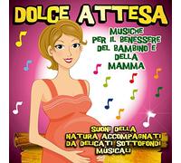 Compilation - Dolce Attesa (Musiche Per Il Benessere Del Bambino E Della Mamma)