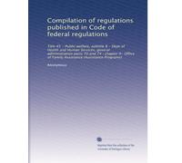 Compilation of regulations published in Code of federal regulations: Title 45 - Public welfare, subtitle B - Dept of Health and Human Services, ... of Family Assistance (Assistance Programs)