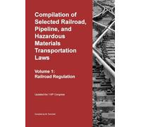 Compilation of Selected Railroad, Pipeline, and Hazardous Materials Transportation Laws Vol 1: Railroad Regulation