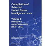 Compilation of Selected United States Intelligence Laws Vol. 3: Intelligence Authorization Acts (1979 - 2013)