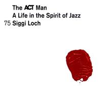 The Act Man - Siggi Loch 75 - a Life in the Spirit of Jazz - Va... (Audio cd)