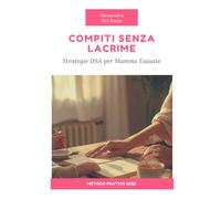 Compiti Senza Lacrime: Strategie DSA per Mamme Esauste: Come trasformare i pomeriggi di studio da battaglia quotidiana a momento sereno senza sensi di colpa