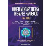 Complementary Energy Therapies Handbook First Book: About God, Therapy of Disease Causes, Karmic Therapy, Biofields and Chakras, Reiki Symbols