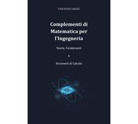 Complementi di Matematica per l'Ingegneria: Teoria, Fondamenti e Strumenti...