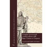 Complessi monumentali e arredo scultoreo nella «Regio I Latium et Campania». Atti del Convegno (Napoli, 6 dicembre 2013)