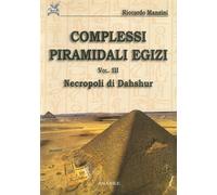Complessi piramidali egizi. Vol. 3: Necropoli di Dahshur - [Ananke]