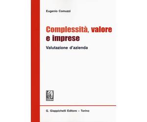 Complessità, valore e imprese. Valutazione d'azienda - Comuzzi Eugenio