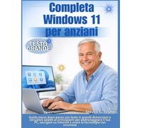 Completa Windows 11 per anziani: Guida passo dopo passo con testo in grandi dimensioni e istruzioni adatte ai principianti per padroneggiare il tuo ... internet e usare la tecnologia con sicurezza