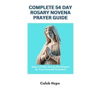 COMPLETE 54 DAY ROSARY NOVENA PRAYER GUIDE: Easy to Follow Day by Day Prayers for Your Personal Intentions