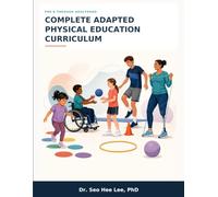 Complete Adapted Physical Education Curriculum: A Practical, Goal-Aligned Program from Preschool Through Adulthood