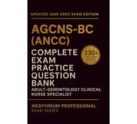 Complete AGCNS-BC (ANCC) Exam Question Bank: Adult-Gerontology Clinical Nurse Specialist Certification: 330+ Practice Questions with Answers & Rationales - Updated 2026 Edition