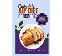 COMPLETE AIP DIET СООKBООK: Delicious and Easy Recipes for Anti-Inflammatory Purposes, Healthy Transformation and Vitality with 7-Day Meal Plans