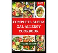 COMPLETE ALPHA GAL ALLERGY COOKBOOK: Delicious Whole Food Recipes for Prevention and Management