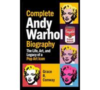 Complete Andy Warhol Biography: The Life, Art, and Legacy of a Pop Art Icon