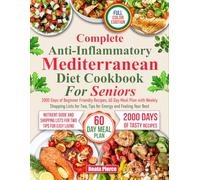 COMPLETE ANTI-INFLAMMATORY MEDITERRANEAN DIEТ СООKBOOK FOR SENIORS: 2000 Days of Beginner-Friendly Recipes, 60-Day Meal Plan with Weekly Shopping Lists for Two, Tips for Energy and Feeling Your Best