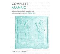 Complete Aramaic: A Comprehensive Guide to Reading and Understanding Aramaic, With Original Texts
