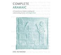 Complete Aramaic: A Comprehensive Guide to Reading and Understanding Aramaic, With Original Texts