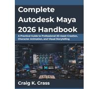 Complete Autodesk Maya 2026 Handbook: A Practical Guide to Professional 3D Asset Creation, Character Animation, and Visual Storytelling