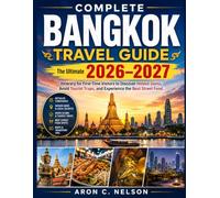 Complete Bangkok Travel Guide: The Ultimate 2026 Itinerary for First-Time Visitors to Discover Hidden Gems, Avoid Tourist Traps, and Experience the Best Street Food.