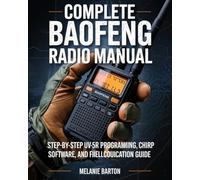 COMPLETE BAOFENG RADIO MANUAL: Step-by-Step Baofeng UV-5R Programming, Menu Settings, CHIRP Software, and Field Communication Guide for New Operators, Preppers, and Survivalists.