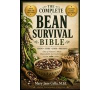 Complete Bean Survival Bible: Grow it. Store it. Cook it. Preserve it.