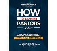 Complete Bible Curriculum: How to Examine Pastors, Vol. 7 : Fundamental Concepts for Successful Christian Life: Titus, Philemon, Hebrews