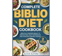 Complete Biblio Diet Cookbook: Biblically Inspired Meals to Reduce Pain, Fight Depression, and Conquer Chronic Disease