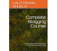 Complete Blogging Course: Step-by-Step Guide to Build, Grow & Monetize a Successful Blog