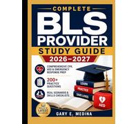 Complete BLS Provider Study Guide 2026-2027: Comprehensive CPR, AED & Emergency Response Prep with 200+ Practice Questions, Real Scenarios & Skills Checklists