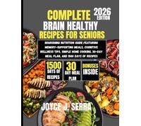 Complete Brain Healthy Recipes for Seniors 2026: Nourishing Nutrition Guide Featuring Memory-Supporting Meals, Cognitive Wellness Tips, Simple Home Cooking, 30-Day Meal Plan, and 1500 Days of Recipes
