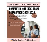 COMPLETE C-OBE (NCC) EXAM PREPARATION 2025-2026: Essential Emergency Management for Obstetric Practitioners, Exam Prep, and Critical Care Protocols: 500+ Questions
