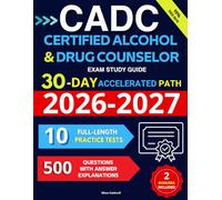 Complete CADC Certified Alcohol and Drug Counselor Exam Study Guide: 30 -Day Accelerated Path to Pass with Confidence and Less Stress - 500 Scenarios and Full-Length Practice Tests with Detailed Q&A