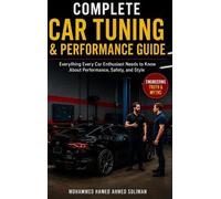 Complete Car Tuning & Performance Guide: From Basics to Advanced Upgrades: Everything Every Car Enthusiast Needs to Know About Performance, Safety, and Style