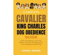 Complete Cavalier King Charles Dog Obedience Guide: Build calm walking, gentle play behaviour, and easy socialization for your companion Cavalier dog.