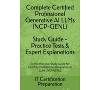 Complete Certified Professional Generative AI LLMs (NCP-GENL) Study Guide - Practice Tests & Expert Explanations: Comprehensive Study Guide for Certified Professional Generative AI LLMs (NCP-GENL)