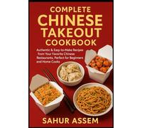 Complete Chinese Takeout Cookbook: Authentic & Easy-to-Make Recipes from Your Favorite Chinese Restaurants, Perfect for Beginners and Home Cooks