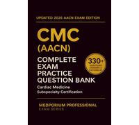 Complete CMC (AACN) Exam Question Bank: Cardiac Medicine Subspecialty Certification: 330+ Practice Questions with Answers & Rationales - Updated 2026 Edition