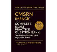 Complete CMSRN (MSNCB) Exam Question Bank: Certified Medical-Surgical Registered Nurse: 330+ Practice Questions with Answers & Rationales - Updated 2026 Edition