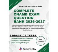 COMPLETE CNAMB EXAM QUESTION BANK 2026-2027: Master Ambulatory Surgery Nursing Across All Phases | 800+ Board-Style Questions, 8 Timed Exams, In-Depth ... for Aspiring Perioperative Certified Nurses