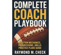 Complete Coach Playbook: Position Mechanics, Progressions, Drills, Practice Plans Guide