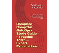 Complete CompTIA AutoOps+ Study Guide - Practice Tests & Expert Explanations: Master the CompTIA AutoOps+ Exam - Complete Practice Tests & Study Guide