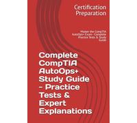 Complete CompTIA AutoOps+ Study Guide - Practice Tests & Expert Explanations: Master the CompTIA AutoOps+ Exam - Complete Practice Tests & Study Guide