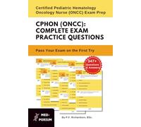 Complete CPHON (ONCC) Exam Preparation: Certified Pediatric Hematology Oncology Nurse: 347+ Multiple Choice Questions