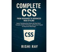 Complete CSS: From Beginner to Advanced Web Styling: Master Cascading Style Sheets with Real-World Examples, Modern Techniques, and Practical Projects for Responsive Web Design