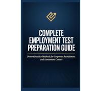 COMPLETE EMPLOYMENT TEST PREPARATION GUIDE: Proven Practice Methods for Corporate Recruitment and Assessment Centers