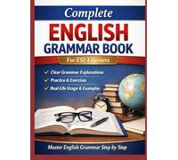 Complete English Grammar Book: For ESL Learners Grammar • Speaking • Writing • Sentence Building • Beginner to Intermediate • Self-Study System
