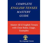 Complete English Tenses Mastery Guide: Master All 12 English Tenses with Clear Rules, Usage and Examples