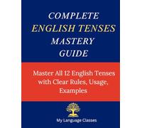 Complete English Tenses Mastery Guide: Master All 12 English Tenses with Clear Rules, Usage and Examples