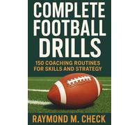 Complete Football Drills: 150 Coaching Routines for Skills and Strategy