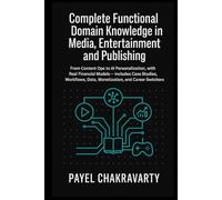 Complete Functional Domain Knowledge in Media, Entertainment and Publishing: From Content Ops to AI Personalization, with Real Financial Models includes Case Studies, Work flows, & more